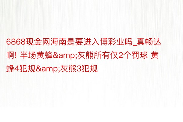 6868现金网海南是要进入博彩业吗_真畅达啊! 半场黄蜂&灰熊所有仅2个罚球 黄蜂4犯规&灰熊3犯规