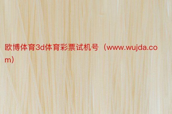 欧博体育3d体育彩票试机号（www.wujda.com）
