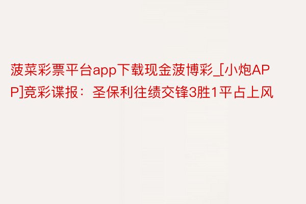 菠菜彩票平台app下载现金菠博彩_[小炮APP]竞彩谍报：圣保利往绩交锋3胜1平占上风