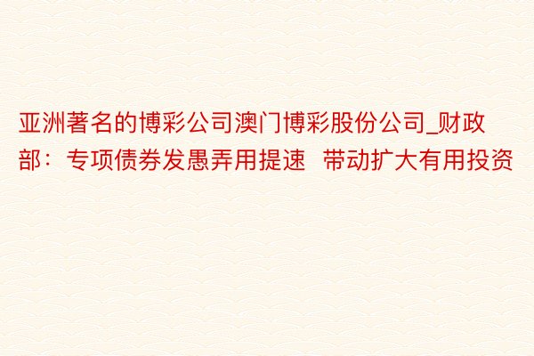亚洲著名的博彩公司澳门博彩股份公司_财政部：专项债券发愚弄用提速  带动扩大有用投资